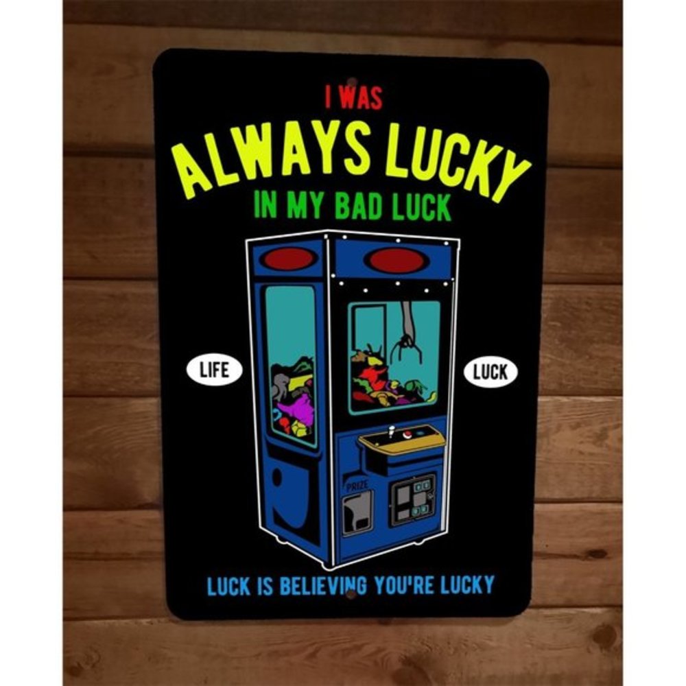 I Was Always Lucky in My Bad Luck 8x12 Metal Wall Sign